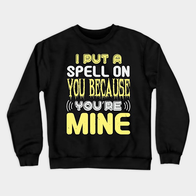 Halloween I Put A Spell On You Because You Are Mine Crewneck Sweatshirt by zisselly